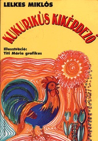 Lelkes Miklós: Kukurikús kikérdező - Száz rejtvényversike óvodásoknak és kisiskolásoknak (Könyv)
