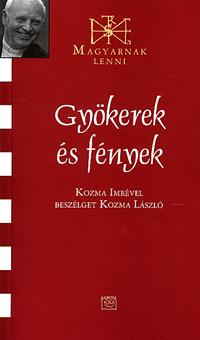 Kozma Imre, Kozma László: Gyökerek és fények - Kozma Imrével beszélget Kozma László -  (Könyv)