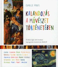 Charlie Ayres: Kalandozás a művészet történetében - Érdekességek hét évszázad legnagyobb mestereinek életéből -  (Könyv)