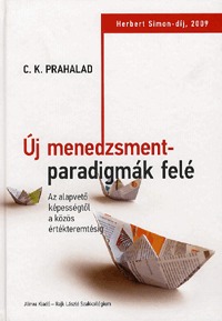 C. K. Prahalad: Új menedzsmentparadigmák felé - Az alapvető képességtől a közös értékteremtésig -  (Könyv)