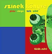 Török Szilvi: Színek könyve - Piros - sárga - kék - zöld -  (Könyv)
