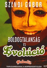 Szendi Gábor: Boldogtalanság és evolúció - Paleolit táplálkozással a depresszió ellen -  (Könyv)