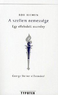 Rob Riemen: A szellem nemessége - Egy elfeledett eszmény - Egy elveszett ideál -  (Könyv)