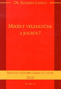 dr. Kelemen László: Miként vélekedünk a jogról? - Szociálpszichológiai kutatás 2010 (Könyv)