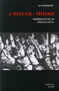 Ian Kershaw: A Hitler-mítosz - Vezérkultusz és közvélemény -  (Könyv)