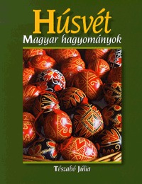 Tészabó Júlia: Húsvét - Magyar hagyományok - Magyar hagyományok -  (Könyv)