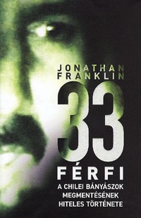 Jonathan Franklin: 33 férfi - A chilei bányászok megmentésének hiteles története - A chilei bányászok megmentésének hiteles története -  (Könyv)