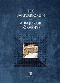 Lex Baiuvariorum - A bajorok törvénye -  (Könyv)