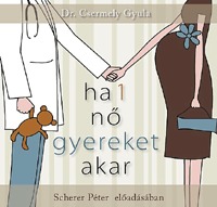 Csermely Gyula dr., Scherer Péter: Ha 1 nő gyereket akar - Hangoskönyv (MP3) -  (Könyv)