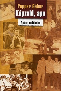 Popper Gábor: Képzeld, apu - Apám, emlékeim -  (Könyv)
