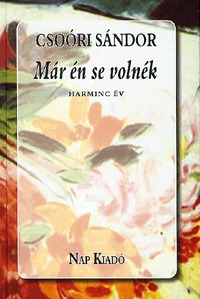 Csoóri Sándor: Már én se volnék - Harminc év -  (Könyv)