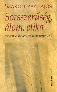 Szakolczay Lajos: Sorsszerűség, álom, etika - Tanulmányok, esszék, kritikák -  (Könyv)