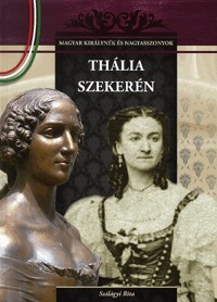 Szilágyi Rita: Thália szekerén - Magyar királynék és nagyasszonyok 14. -  (Könyv)