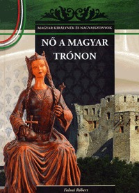 Falvai Róbert: Nő a magyar trónon - A Magyar királynék és nagyasszonyok 7. kötete -  (Könyv)