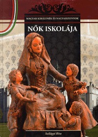 Szilágyi Rita: Nők iskolája - Magyar királynék és nagyasszonyok 12. -  (Könyv)