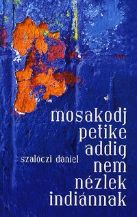 Szalóczi Dániel: Mosakodj, Petike, addig nem nézlek indiánnak -  (Könyv)