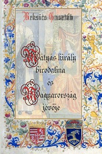 Beksics Gusztáv: Mátyás király birodalma és Magyarország jövője -  (Könyv)