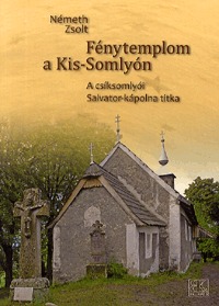 Németh Zsolt: Fénytemplom a Kis-Somlyón - A csíksomlyói Salvator-kápolna titka -  (Könyv)
