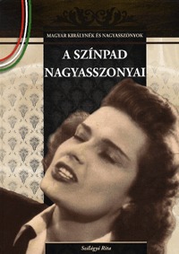 Szilágyi Rita: A színpad nagyasszonyai - Magyar királynék és nagyasszonyok 18. -  (Könyv)