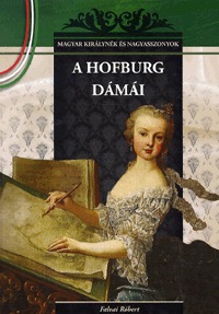 Falvai Róbert: A Hofburg dámái - MAGYAR KIRÁLYNÉK ÉS NAGYASSZONYOK 19. -  (Könyv)