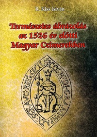R. Kiss István: Természetes ábrázolás az 1526. év előtti magyar czimerekben -  (Könyv)
