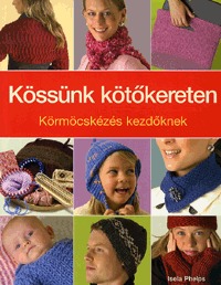 Isela Phelps: Kössünk kötőkereten - Körmöcskézés kezdőknek -  (Könyv)