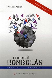 Philippe Aghion: Teremtő rombolás - Verseny és innováció -  (Könyv)