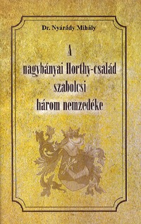 Dr. Nyárády Mihály: A nagybányai Horthy-család szabolcsi három nemzedéke -  (Könyv)