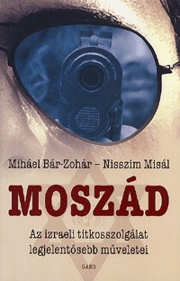 Nisszim Misál, Miháel Bár-Zohár: Moszád - Az izraeli titkosszolgálat legjelentősebb műveletei -  (Könyv)