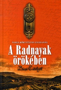 Varga-Körtvélyes Zsuzsanna: A Radnayak örökében - Búcsú Erdélytől -  (Könyv)