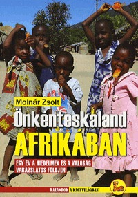 Molnár Zsolt: Önkénteskaland Afrikában - Egy év a hiedelmek és a valóság varázslatos földjén -  (Könyv)