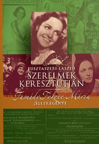 Pusztaszeri László: Szerelmek keresztútján - Tasnády Fekete Mária életregénye (Könyv)