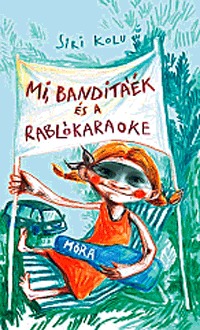 Siri Kolu: Mi, Banditáék és a Rablókaraoke -  (Könyv)