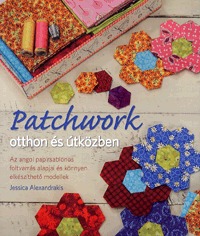 Alexandrakis, Jessica: Patchwork otthon és útközben - Az angol papírsablonos foltvarrás alapjai és könnyen elkészíthető modellek -  (Könyv)