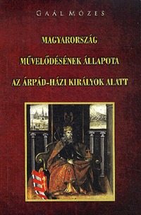Gaál Mózes: Magyarország művelődésének állapota az Árpád-házi királyok alatt -  (Könyv)