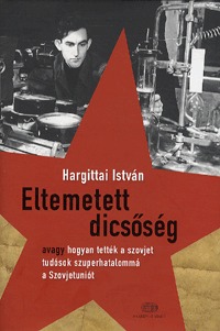 Hargittai István: Eltemetett dicsőség - Hogyan tették a szovjet tudósok szuperhatalommá a Szovjetuniót -  (Könyv)