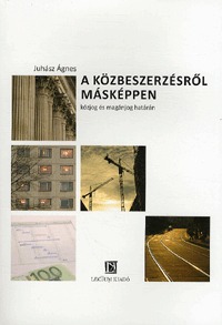 Juhász Ágnes: A közbeszerzésről másképpen - közjog és magánjog határán -  (Könyv)
