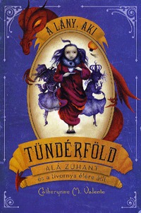 Catherynne M. Valente: A lány, aki Tündérföld alá zuhant és a tivornya élére állt -  (Könyv)