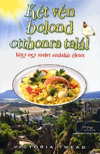 Victoria Twead: Két vén bolond otthonra talál - Végy egy szelet andalúz életet -  (Könyv)