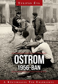 Tulipán Éva: Ostrom 1956-ban - A Köztársaság Tér Emlékezete - A Köztársaság Tér Emlékezete -  (Könyv)