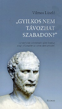Vilmos László: "Gyilkos nem távozhat szabadon?" - Démosthenés Aristokratés elleni beszéde, avagy pillanatkép az athéni demokráciáról -  (Könyv)