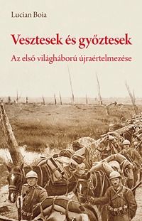Boia Lucian: Vesztesek és győztesek - Az első világháború újraértelmezése - Erdély és a békeszerződések a román sztártörténész szemével -  (Könyv)