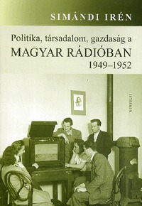 Simándi Irén: Politika, társadalom, gazdaság a Magyar Rádióban 1949-1952 -  (Könyv)