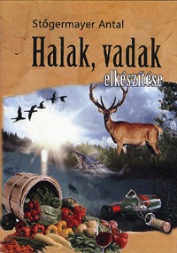 Stőgermayer Antal: Halak, vadak elkészítése -  (Könyv)