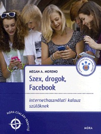 Megan A. Moreno: Szex, drogok, Facebook - Internethasználati kalauz szülőknek -  (Könyv)