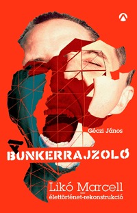 Géczi János: A Bunkerrajzoló - Likó Marcell-élettörténet-rekonstrukció -  (Könyv)
