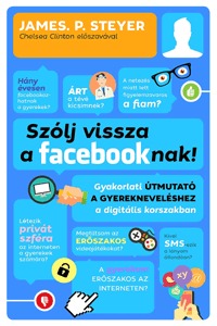 Steyer, P. James: Szólj vissza a facebooknak! - Gyakorlati útmutató a gyerekneveléshez a digitális korszakban -  (Könyv)