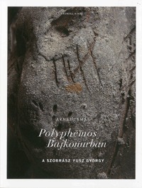 Aknai Tamás: Polyphemos Bajkonurban - A szobrász Fusz György -  (Könyv)
