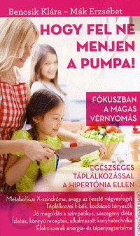 Mák Erzsébet, Bencsi K.: Hogy fel ne menjen a pumpa! - Fókuszban a magas vérnyomás -  (Könyv)