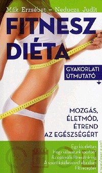 Neducza Judit, Mák Erzsébet: Fitneszdiéta - Gyakorlati útmutató -  (Könyv)